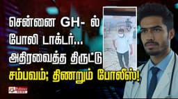 சென்னை GH -ல் போலி டாக்டர்... அதிரவைத்த திருட்டு  சம்பவம்; திணறும் போலீஸ்..!