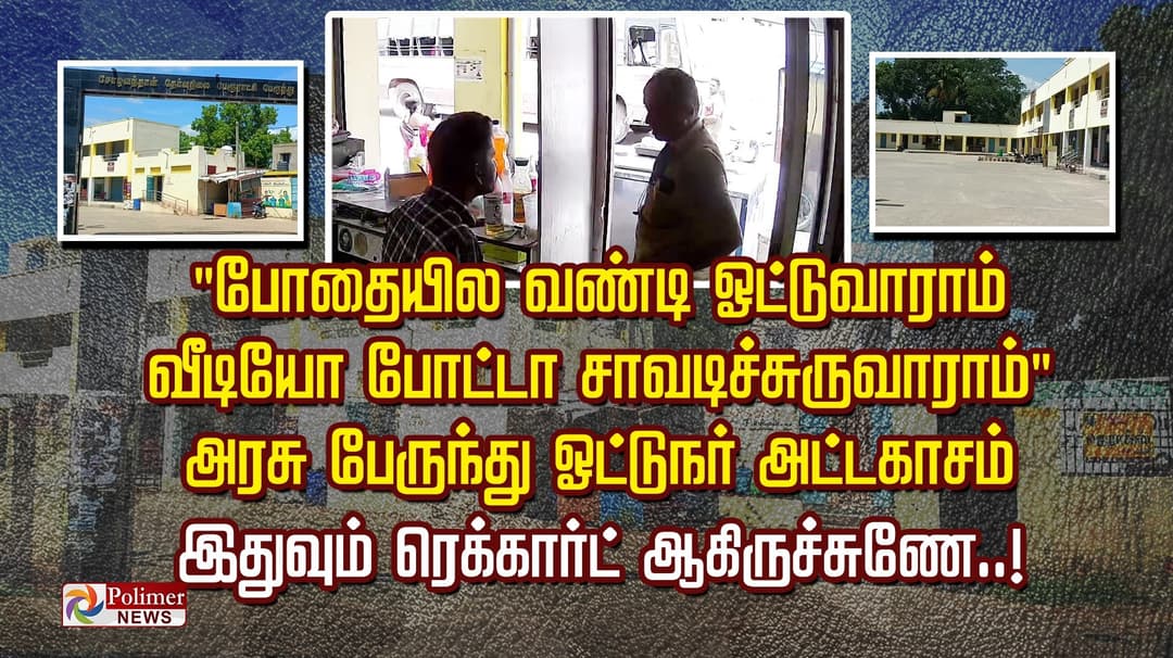 "போதையில வண்டி ஓட்டுவாராம் வீடியோ போட்டா சாவடிச்சுருவாராம்".. அரசு பேருந்து ஓட்டுநர் அட்டகாசம்.. இதுவும் ரெக்கார்ட்  ஆகிருச்சுணே..!