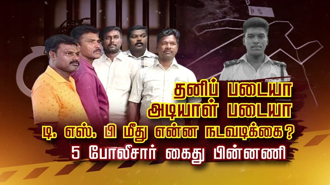 தனிப் படையா அடியாள் படையா..? டி. எஸ். பி மீது என்ன நடவடிக்கை ? 5 போலீசார் கைது பின்னணி