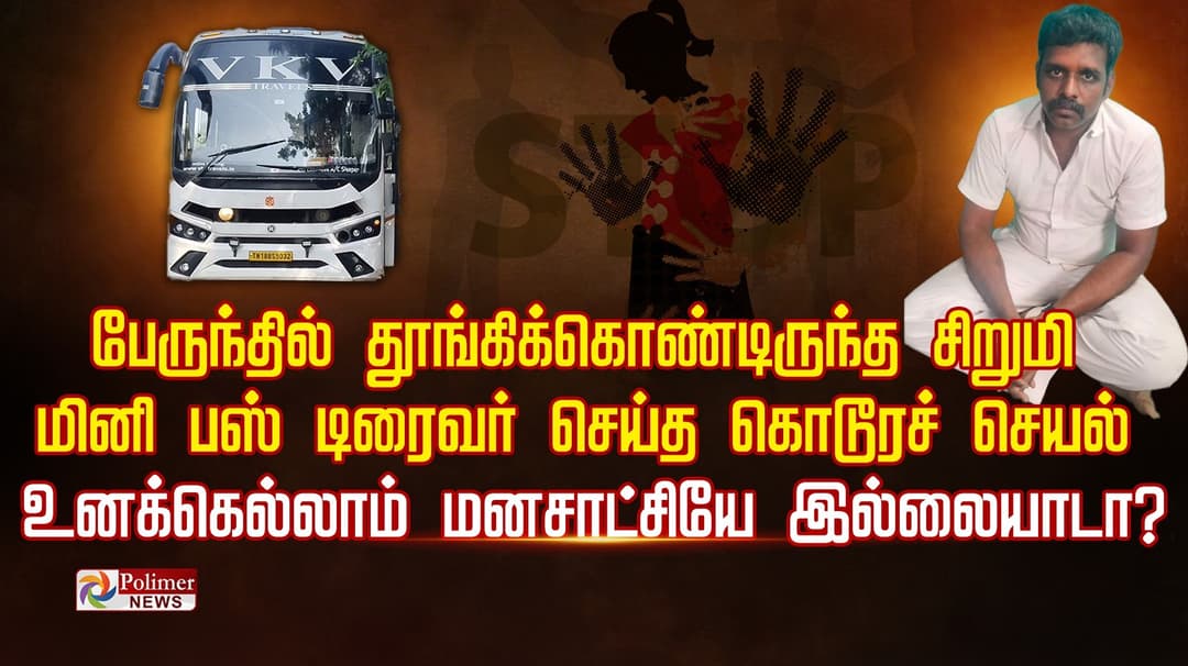 பேருந்தில் தூங்கிக்கொண்டிருந்த சிறுமி.. மினி பஸ் டிரைவர் செய்த கொடூரச் செயல்.. உனக்கெல்லாம் மனசாட்சியே இல்லையாடா?