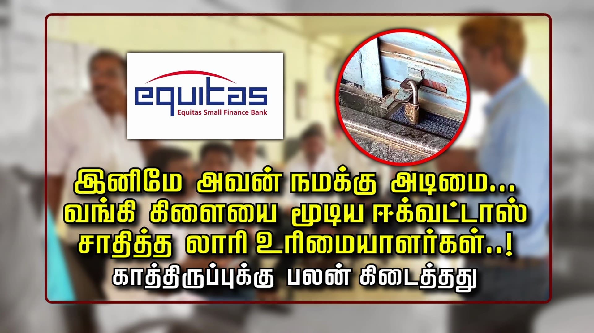 இனிமே அவன் நமக்கு அடிமை..வங்கி கிளையை மூடிய ஈக்வட்டாஸ்.. சாதித்த லாரி உரிமையாளர்கள்...! காத்திருப்புக்கு பலன் கிடைத்தது