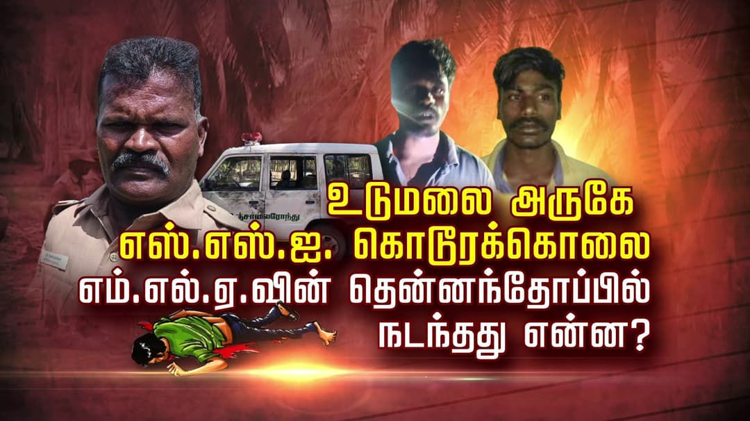 உடுமலை அருகே எஸ்.எஸ்.ஐ. கொடூரக்கொலை.. எம்.எல்.ஏ.வின் தென்னந்தோப்பில் நடந்தது என்ன? ..