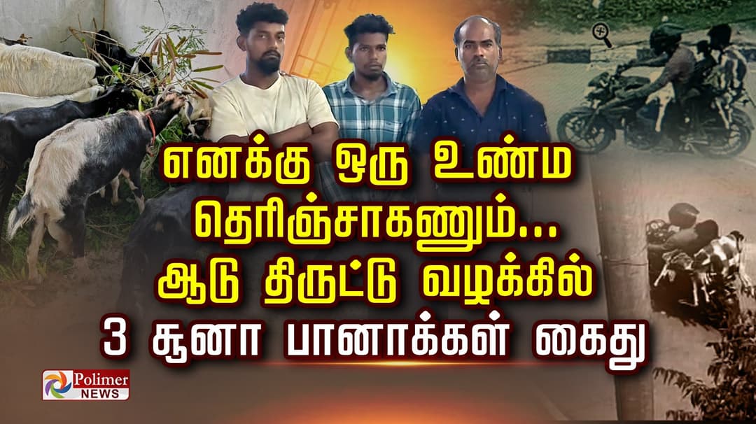 எனக்கு ஒரு உண்ம தெரிஞ்சாகணும்... ஆடு திருட்டு வழக்கில் 3 சூனா பானாக்கள் கைது..