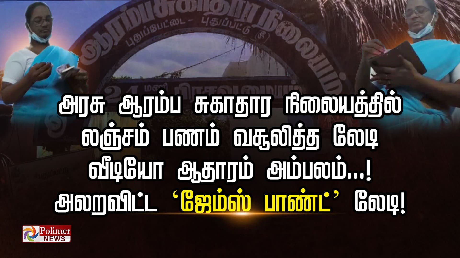 அரசு ஆரம்ப சுகாதார நிலையத்தில் லஞ்சம் பணம் வசூலித்த லேடி.. வீடியோ ஆதாரம் அம்பலம்...! அலறவிட்ட  ‘ஜேம்ஸ் பாண்ட்’ லேடி!