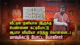 வீட்டில் தனியாக இருந்த பெண்ணை கட்டிபோட்டு ஆபாச வீடியோ எடுத்து கொள்ளை..! மாவுக்கட்டு போட்ட போலீசார்